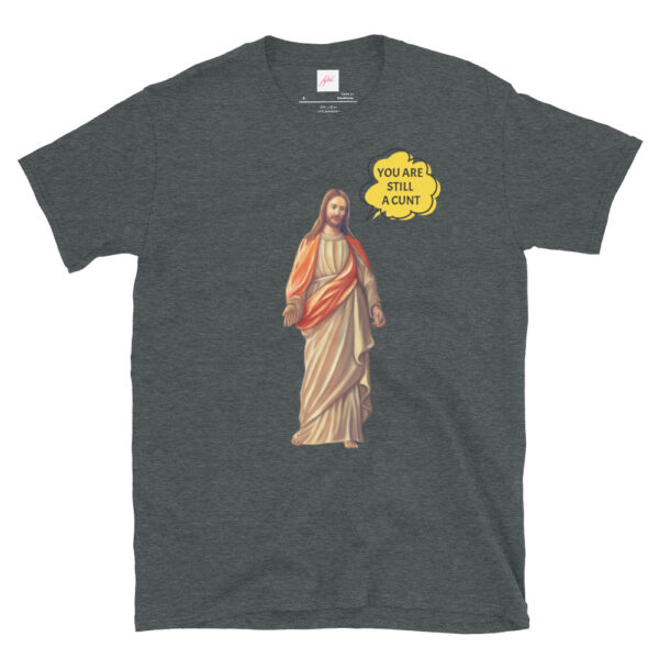 Fifth Degree™ Jesus Meme You Are Still a Cunt Classic T-Shirt - Image 5