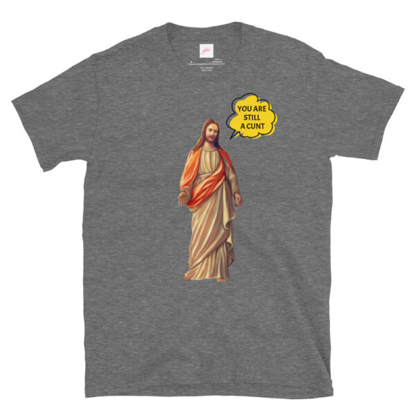 Fifth Degree™ Jesus Meme You Are Still a Cunt Classic T-Shirt - Image 8